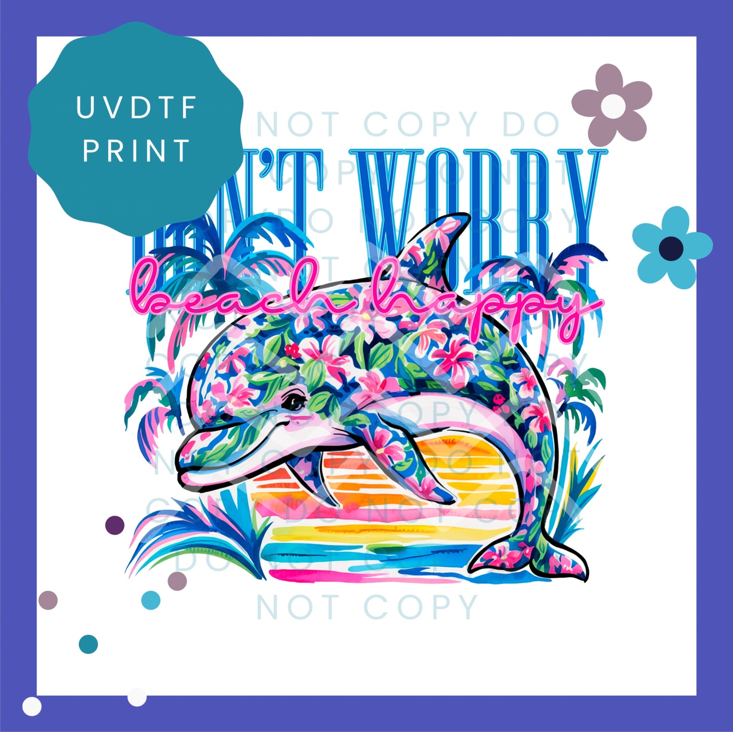 Don't Worry Beach Happy Dolphin UVDTF Transfer 1557