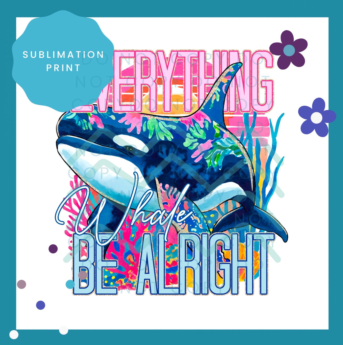 Everything Whale Be Alright Sublimation Print Transfer 1560