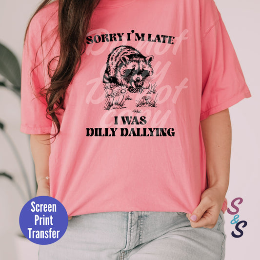 Sorry I'm Late I Was Dilly Dallying Screen Print - Black Ink - SC020