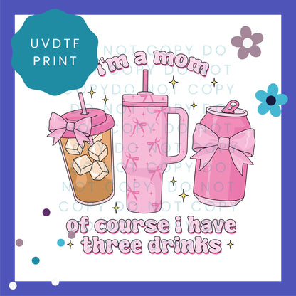 I'm A Mom Of Course I Have Three Drinks UVDTF Transfer 1101