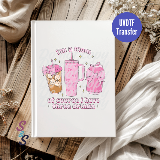 I'm A Mom Of Course I Have Three Drinks UVDTF Book/Notebook Transfer C109