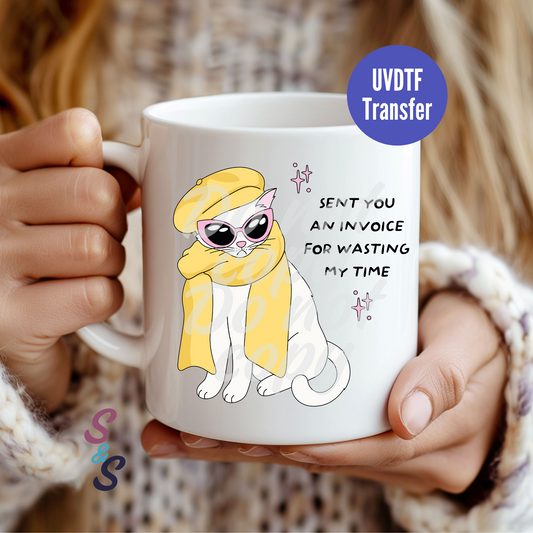 Sent You An Invoice for Wasting My Time Cat Mug UVDTF Transfer UV146