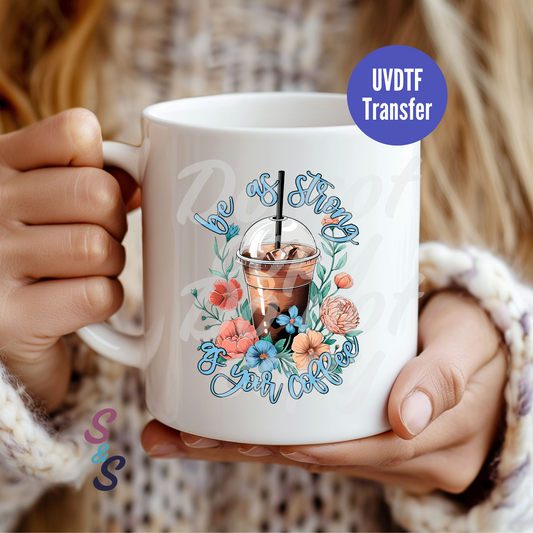 Be As Strong As Your Coffee Mug UVDTF Transfer D113