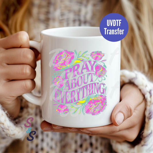 Pray About Everything Mug UVDTF Transfer D129