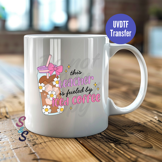 This Teacher Is Fueled By Iced Coffee Mug UVDTF Transfer D157