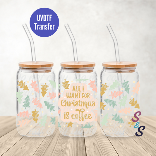 All I Want For Christmas Is Coffee UVDTF Transfer 16 Oz Glass Can Wrap E126