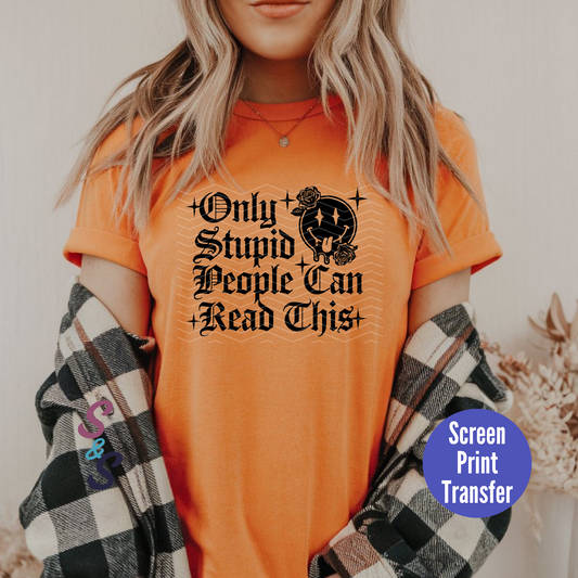 PRE-ORDER til 9/2 - Only Stupid People Can Read This - Black Ink - Screen Print Transfer