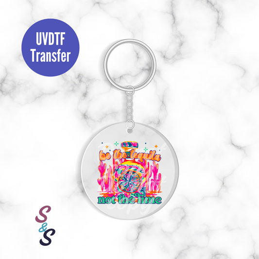 Be The Tequila Not The Lime Keychain UVDTF Transfer UV175