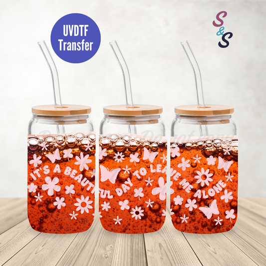 It's A Beautiful Day To Leave Me Alone UVDTF Transfer 16 Oz Glass Can Wrap B102B