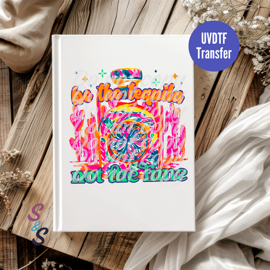 Be The Tequila Not The Lime UVDTF Book/Notebook Transfer C153