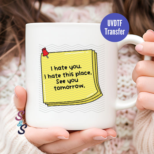I Hate You I Hate This Place Work Sticky Note Mug UVDTF Transfer G111