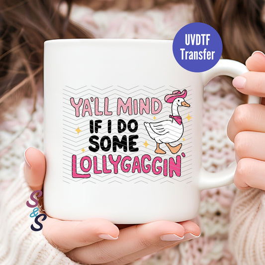 Y'all Mind If I Do Some Lollygaggin Goose Mug UVDTF Transfer G119