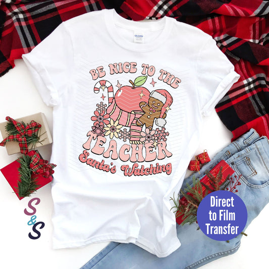 Be Nice To The Teacher Santa's Watching -  Direct To Film Print Transfer (DTF)