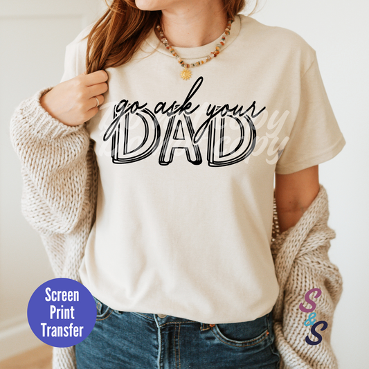 Go Ask Your Dad - Black Ink - Screen Print SC028