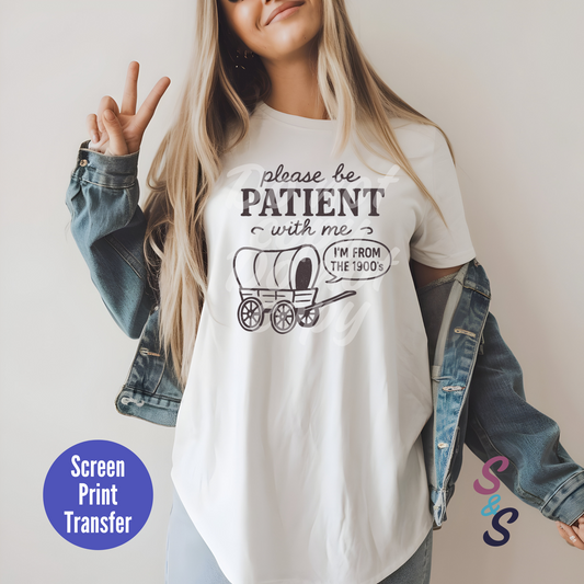 Please Be Patient With Me I'm From the 1900s - Black Ink - Screen Print SC037