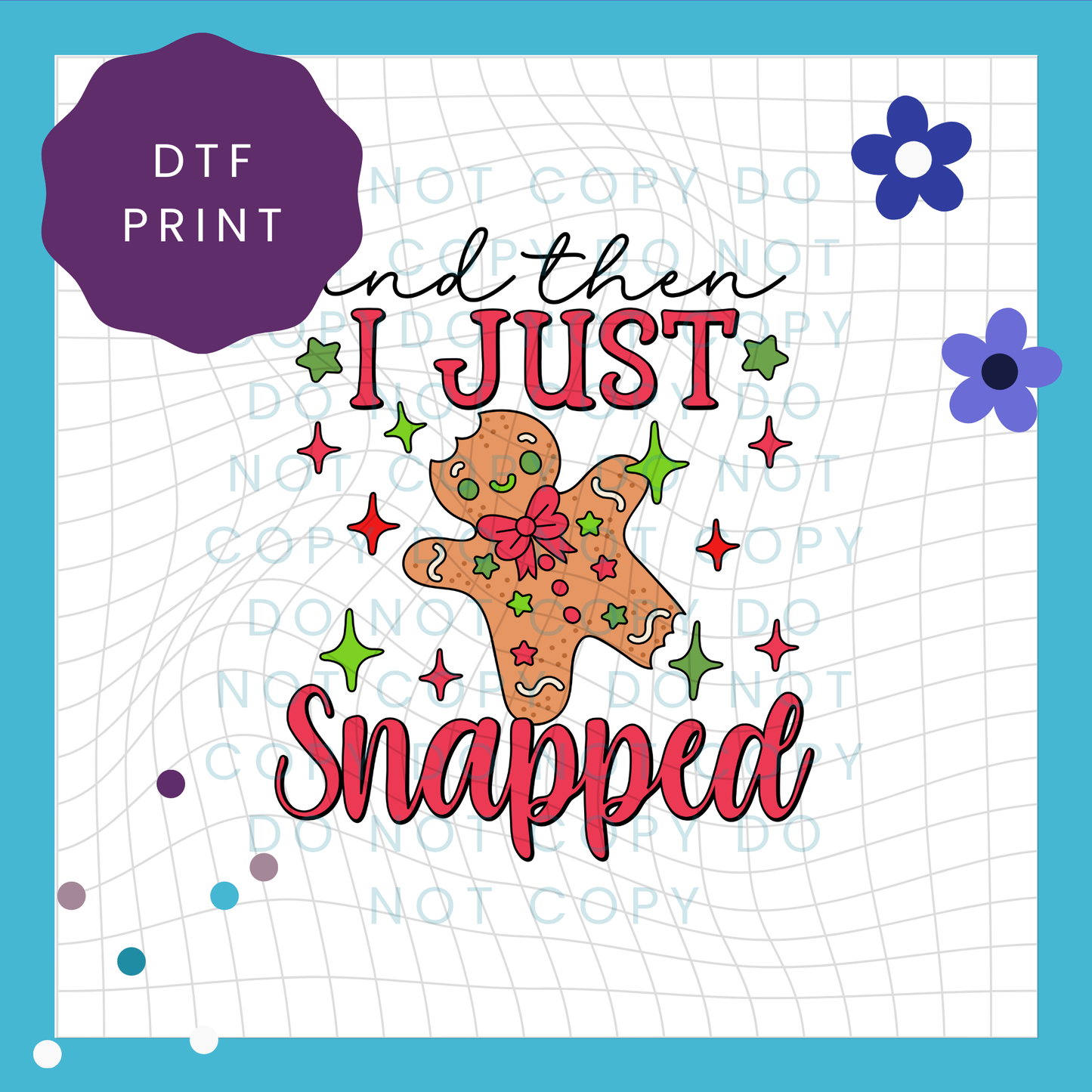 And Then I Just Snapped Gingerbread Man Direct To Film Print Transfer (DTF) 4000