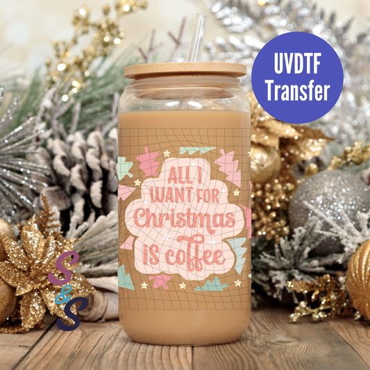 All I Want For Christmas Is Coffee UVDTF Transfer 16 Oz Glass Can Wrap
